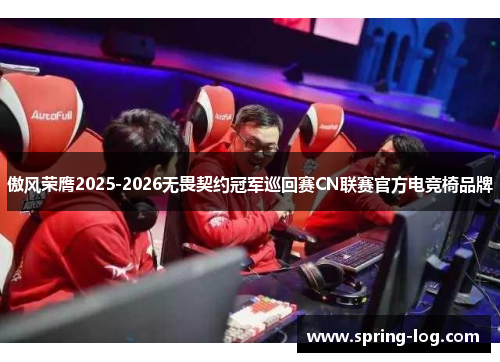 傲风荣膺2025-2026无畏契约冠军巡回赛CN联赛官方电竞椅品牌